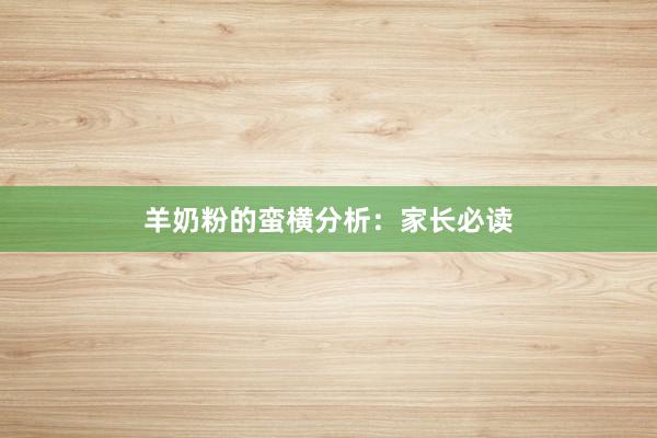 羊奶粉的蛮横分析：家长必读